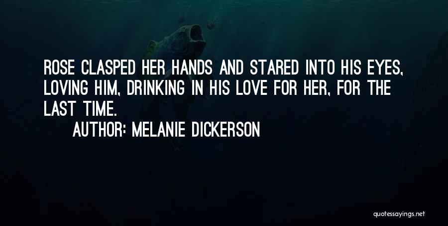 Melanie Dickerson Quotes: Rose Clasped Her Hands And Stared Into His Eyes, Loving Him, Drinking In His Love For Her, For The Last