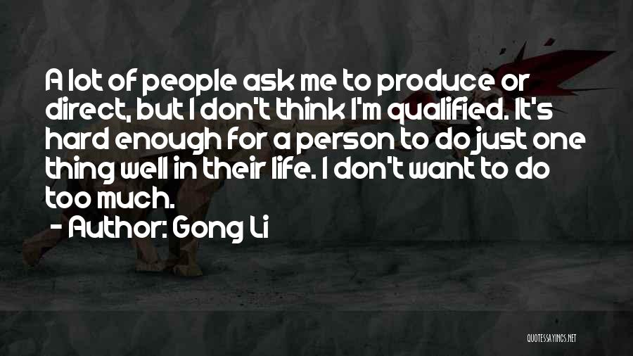 Gong Li Quotes: A Lot Of People Ask Me To Produce Or Direct, But I Don't Think I'm Qualified. It's Hard Enough For