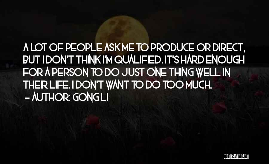 Gong Li Quotes: A Lot Of People Ask Me To Produce Or Direct, But I Don't Think I'm Qualified. It's Hard Enough For