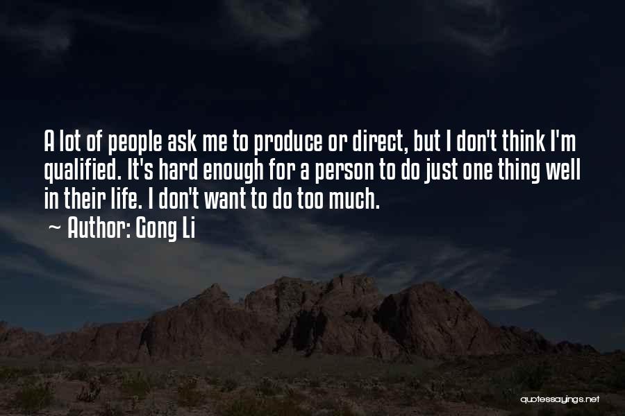 Gong Li Quotes: A Lot Of People Ask Me To Produce Or Direct, But I Don't Think I'm Qualified. It's Hard Enough For