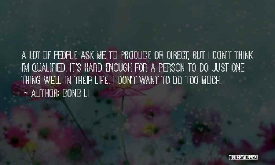 Gong Li Quotes: A Lot Of People Ask Me To Produce Or Direct, But I Don't Think I'm Qualified. It's Hard Enough For