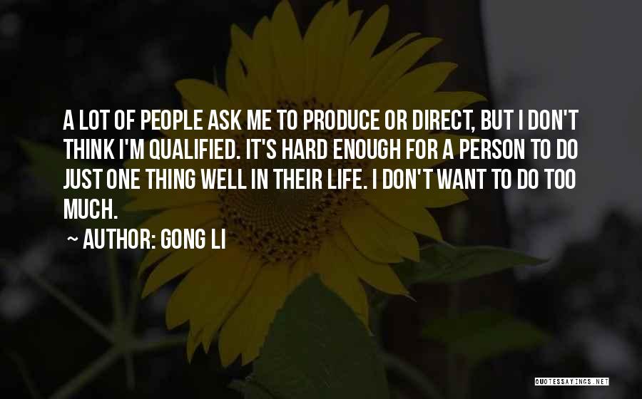 Gong Li Quotes: A Lot Of People Ask Me To Produce Or Direct, But I Don't Think I'm Qualified. It's Hard Enough For