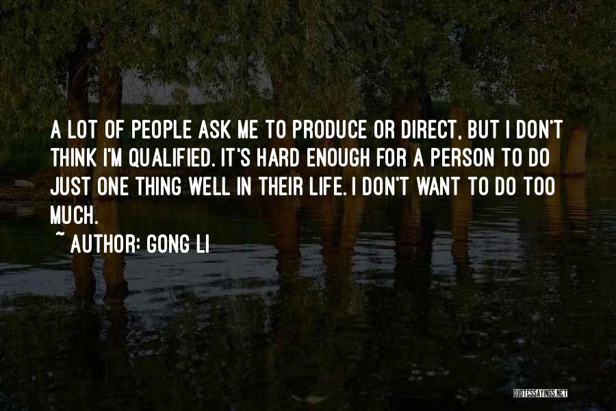 Gong Li Quotes: A Lot Of People Ask Me To Produce Or Direct, But I Don't Think I'm Qualified. It's Hard Enough For