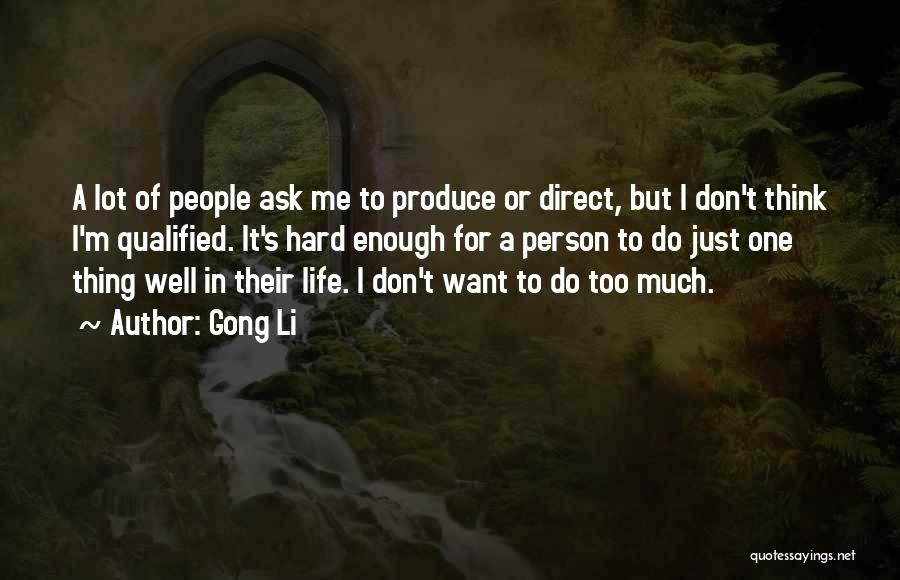 Gong Li Quotes: A Lot Of People Ask Me To Produce Or Direct, But I Don't Think I'm Qualified. It's Hard Enough For