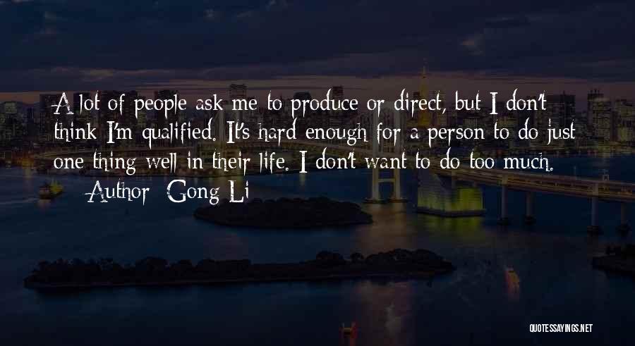 Gong Li Quotes: A Lot Of People Ask Me To Produce Or Direct, But I Don't Think I'm Qualified. It's Hard Enough For