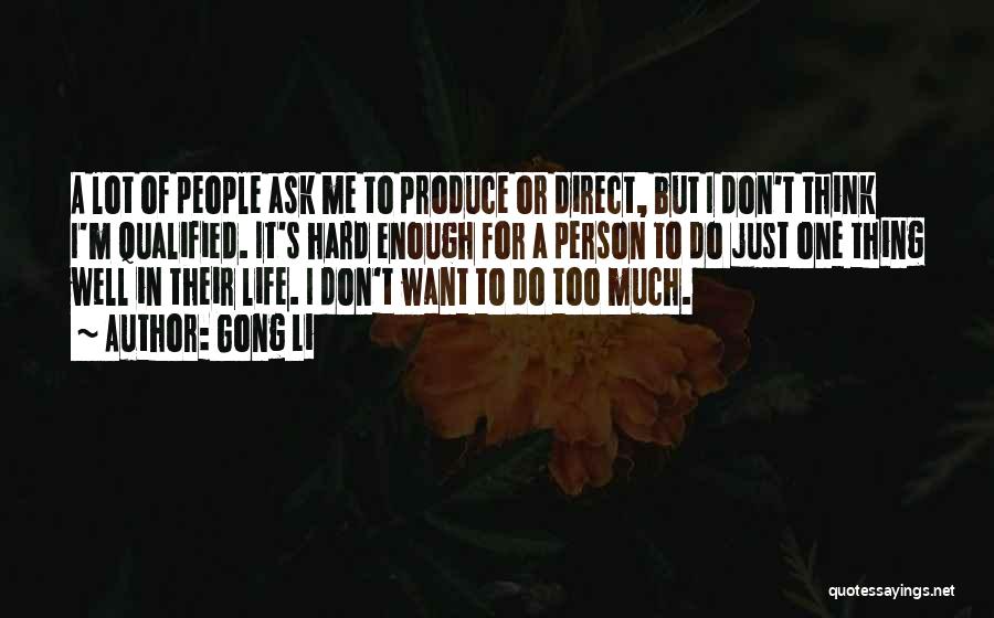 Gong Li Quotes: A Lot Of People Ask Me To Produce Or Direct, But I Don't Think I'm Qualified. It's Hard Enough For