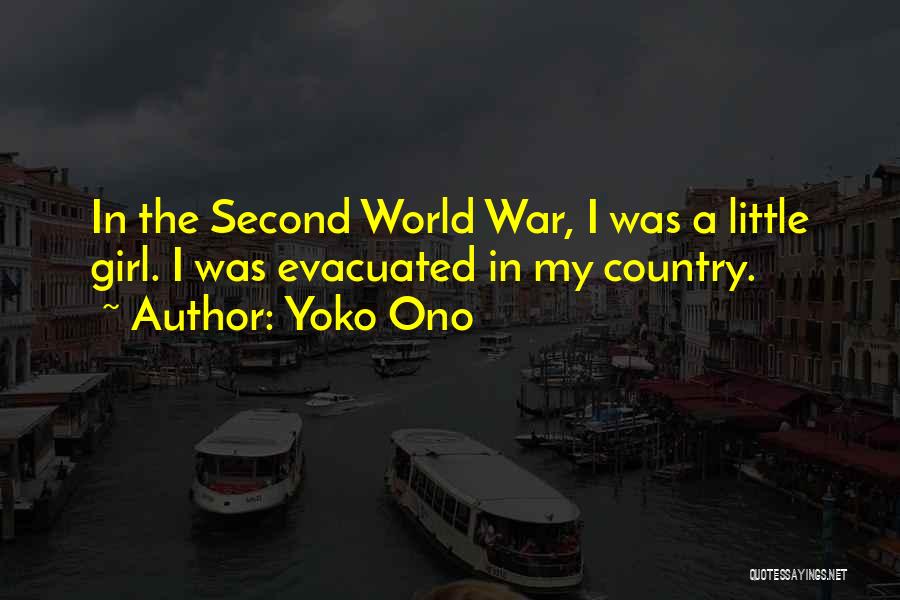 Yoko Ono Quotes: In The Second World War, I Was A Little Girl. I Was Evacuated In My Country.