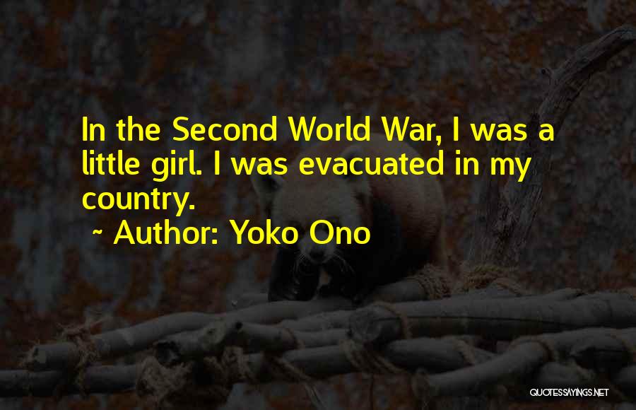 Yoko Ono Quotes: In The Second World War, I Was A Little Girl. I Was Evacuated In My Country.