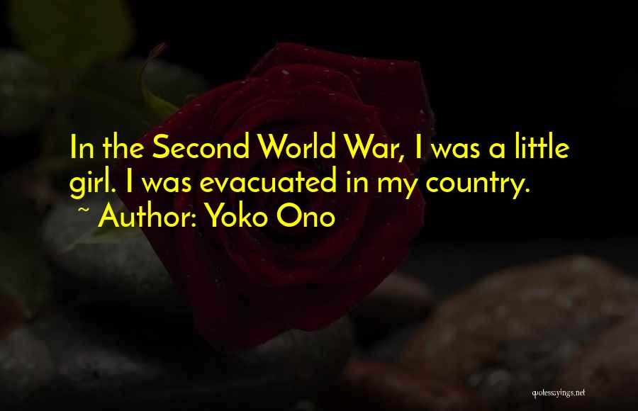Yoko Ono Quotes: In The Second World War, I Was A Little Girl. I Was Evacuated In My Country.