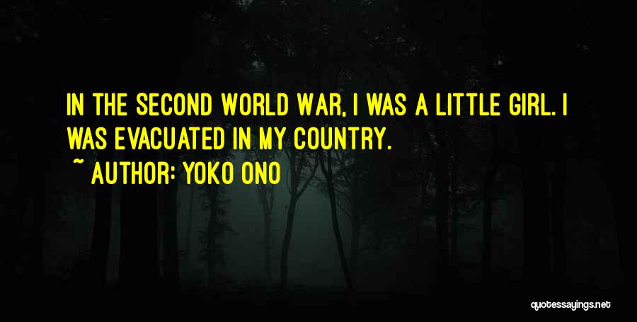 Yoko Ono Quotes: In The Second World War, I Was A Little Girl. I Was Evacuated In My Country.