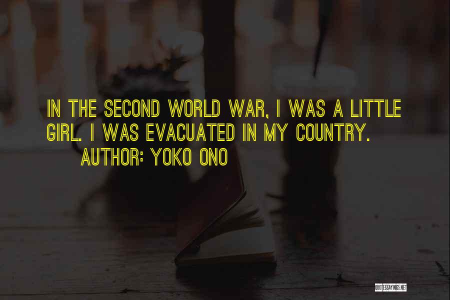 Yoko Ono Quotes: In The Second World War, I Was A Little Girl. I Was Evacuated In My Country.