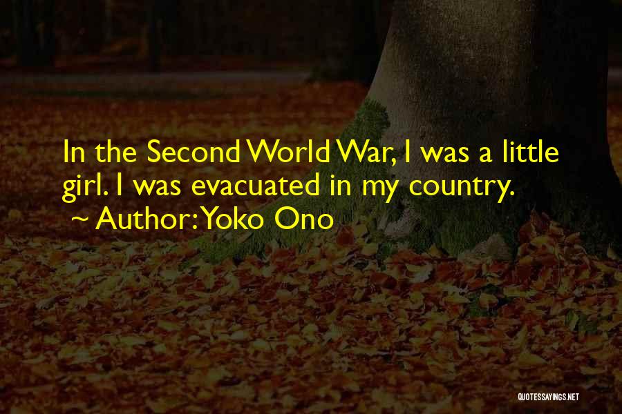 Yoko Ono Quotes: In The Second World War, I Was A Little Girl. I Was Evacuated In My Country.