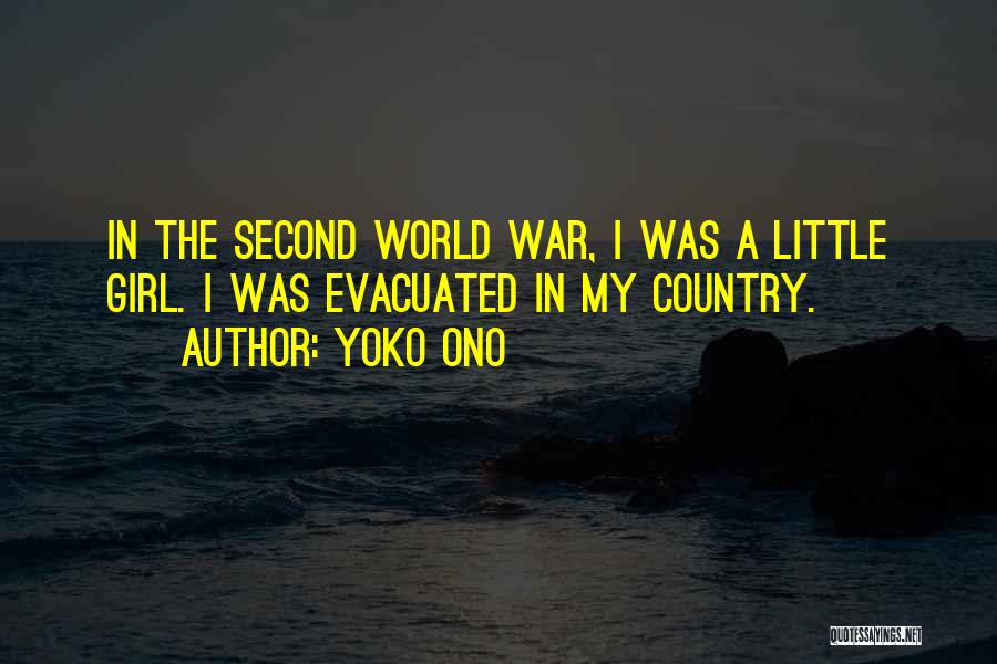 Yoko Ono Quotes: In The Second World War, I Was A Little Girl. I Was Evacuated In My Country.