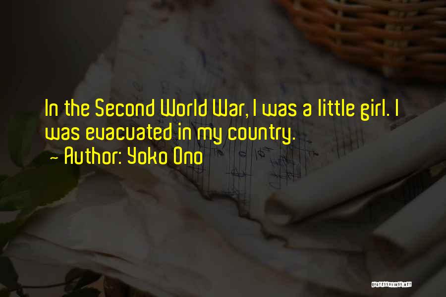 Yoko Ono Quotes: In The Second World War, I Was A Little Girl. I Was Evacuated In My Country.
