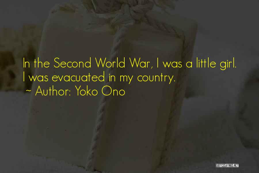 Yoko Ono Quotes: In The Second World War, I Was A Little Girl. I Was Evacuated In My Country.