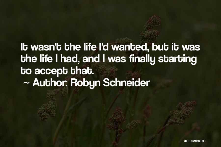 Robyn Schneider Quotes: It Wasn't The Life I'd Wanted, But It Was The Life I Had, And I Was Finally Starting To Accept