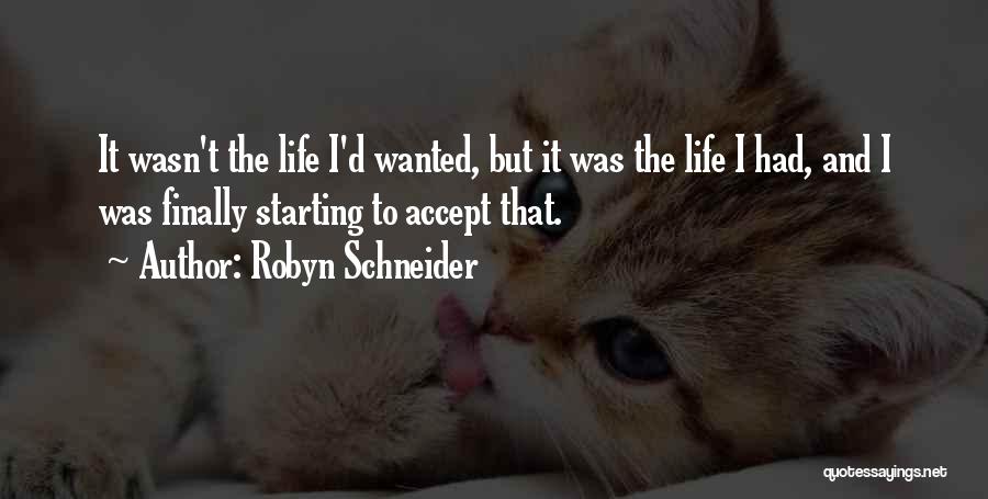 Robyn Schneider Quotes: It Wasn't The Life I'd Wanted, But It Was The Life I Had, And I Was Finally Starting To Accept