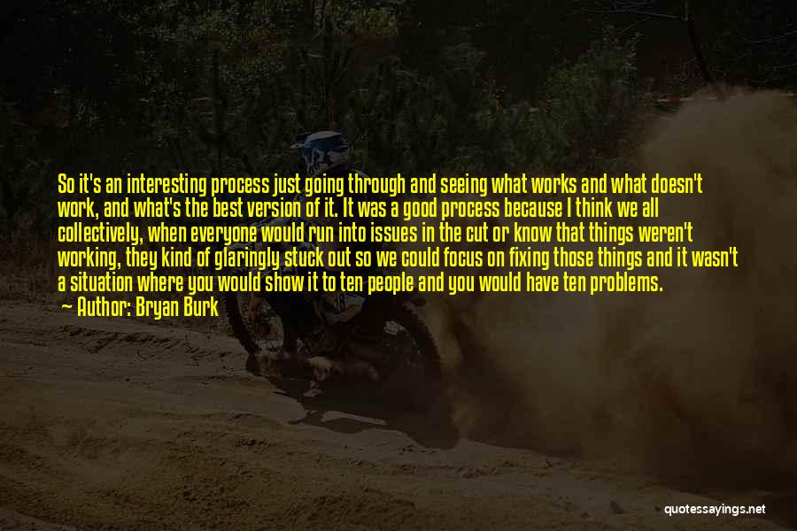 Bryan Burk Quotes: So It's An Interesting Process Just Going Through And Seeing What Works And What Doesn't Work, And What's The Best