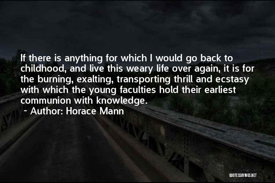 Horace Mann Quotes: If There Is Anything For Which I Would Go Back To Childhood, And Live This Weary Life Over Again, It