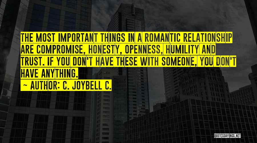 C. JoyBell C. Quotes: The Most Important Things In A Romantic Relationship Are Compromise, Honesty, Openness, Humility And Trust. If You Don't Have These