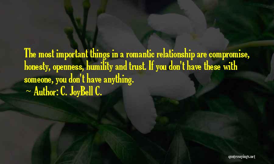 C. JoyBell C. Quotes: The Most Important Things In A Romantic Relationship Are Compromise, Honesty, Openness, Humility And Trust. If You Don't Have These