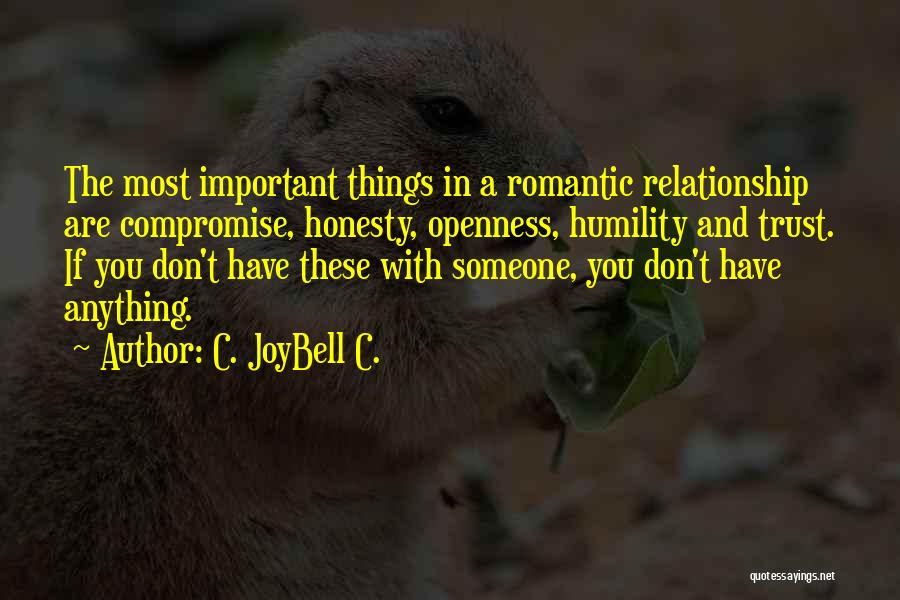 C. JoyBell C. Quotes: The Most Important Things In A Romantic Relationship Are Compromise, Honesty, Openness, Humility And Trust. If You Don't Have These