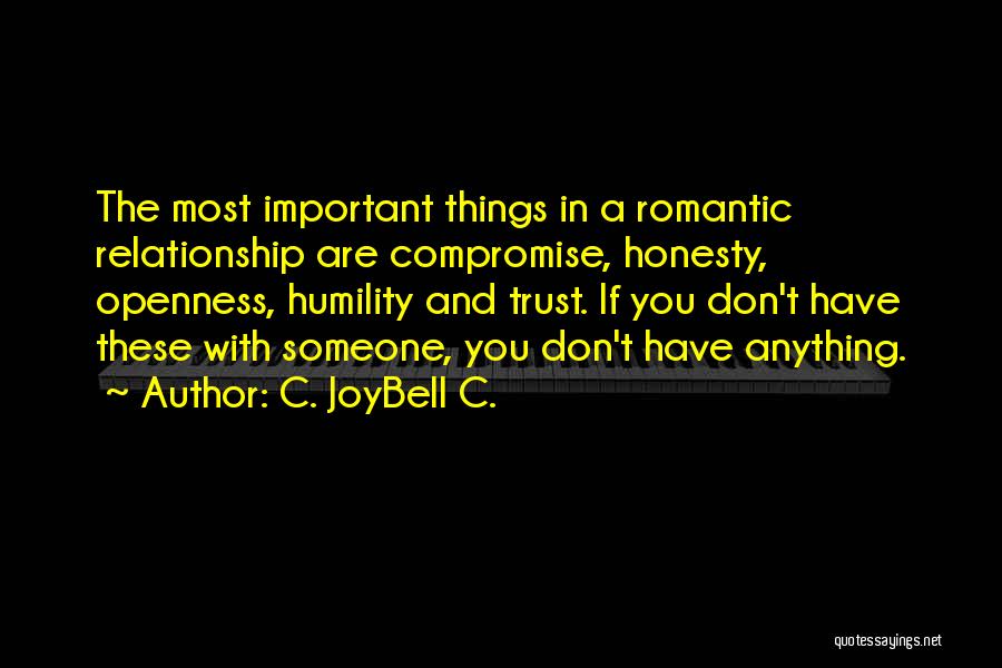 C. JoyBell C. Quotes: The Most Important Things In A Romantic Relationship Are Compromise, Honesty, Openness, Humility And Trust. If You Don't Have These