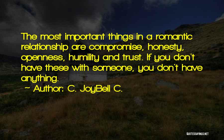 C. JoyBell C. Quotes: The Most Important Things In A Romantic Relationship Are Compromise, Honesty, Openness, Humility And Trust. If You Don't Have These