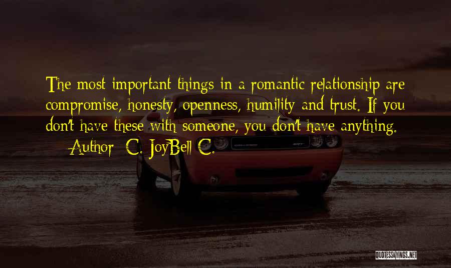 C. JoyBell C. Quotes: The Most Important Things In A Romantic Relationship Are Compromise, Honesty, Openness, Humility And Trust. If You Don't Have These