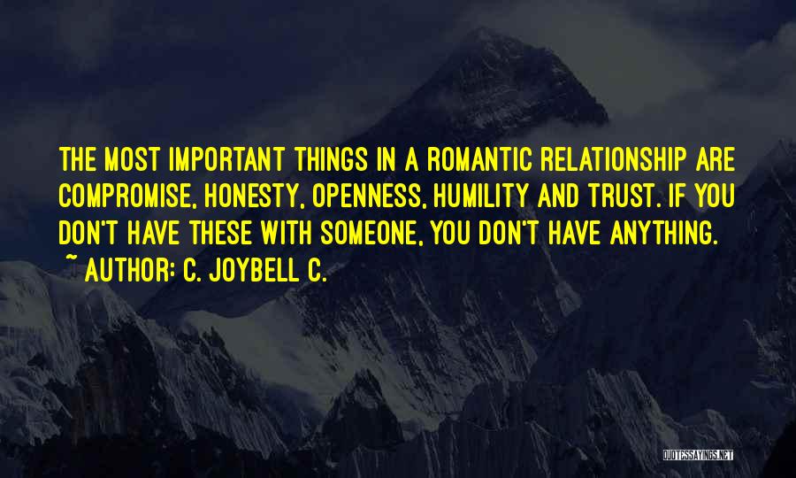 C. JoyBell C. Quotes: The Most Important Things In A Romantic Relationship Are Compromise, Honesty, Openness, Humility And Trust. If You Don't Have These