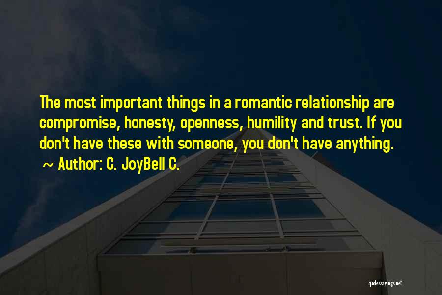C. JoyBell C. Quotes: The Most Important Things In A Romantic Relationship Are Compromise, Honesty, Openness, Humility And Trust. If You Don't Have These