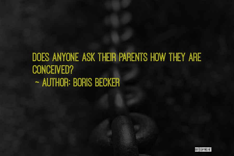 Boris Becker Quotes: Does Anyone Ask Their Parents How They Are Conceived?