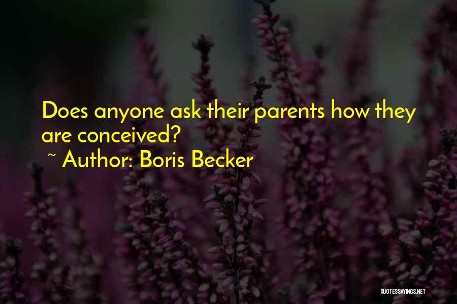 Boris Becker Quotes: Does Anyone Ask Their Parents How They Are Conceived?