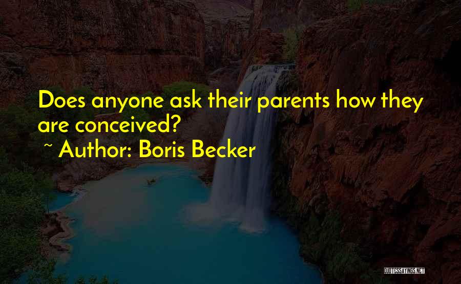 Boris Becker Quotes: Does Anyone Ask Their Parents How They Are Conceived?