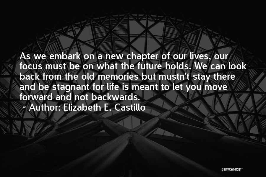 Elizabeth E. Castillo Quotes: As We Embark On A New Chapter Of Our Lives, Our Focus Must Be On What The Future Holds. We