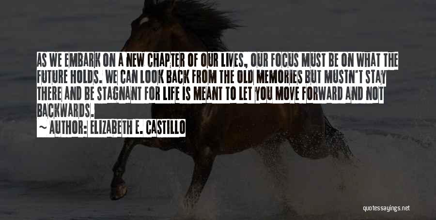 Elizabeth E. Castillo Quotes: As We Embark On A New Chapter Of Our Lives, Our Focus Must Be On What The Future Holds. We