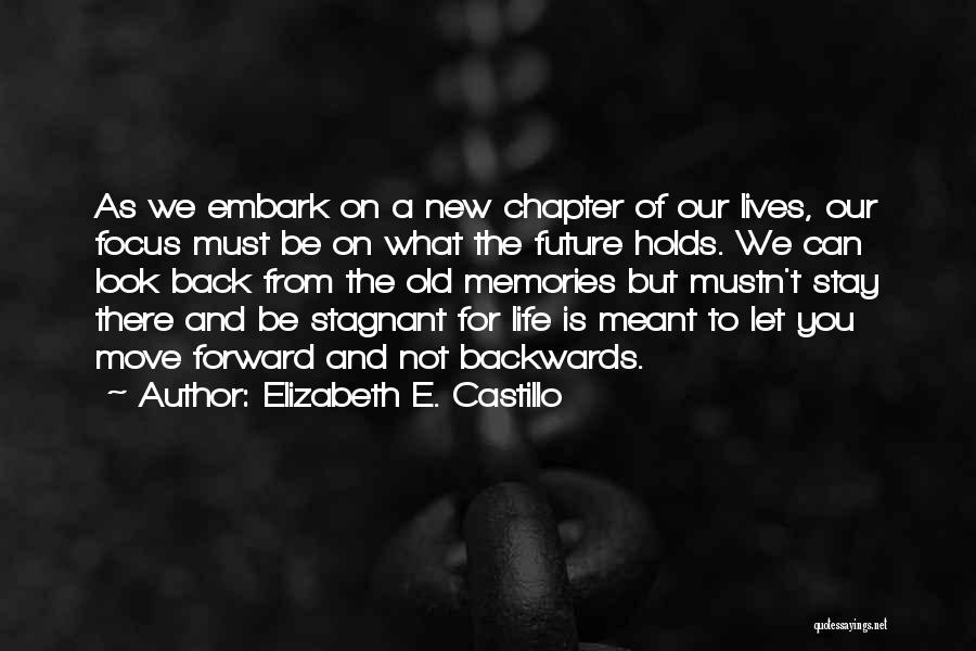 Elizabeth E. Castillo Quotes: As We Embark On A New Chapter Of Our Lives, Our Focus Must Be On What The Future Holds. We