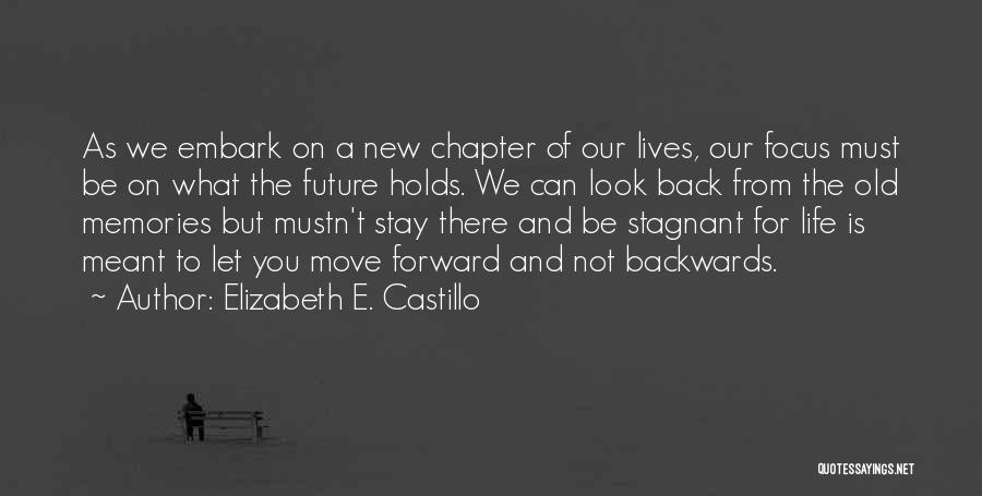 Elizabeth E. Castillo Quotes: As We Embark On A New Chapter Of Our Lives, Our Focus Must Be On What The Future Holds. We