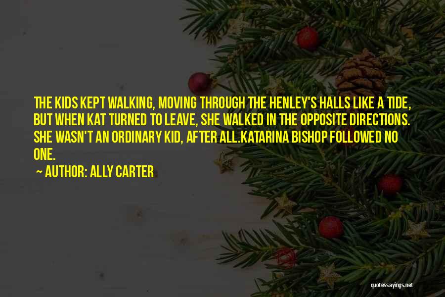 Ally Carter Quotes: The Kids Kept Walking, Moving Through The Henley's Halls Like A Tide, But When Kat Turned To Leave, She Walked