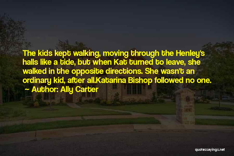 Ally Carter Quotes: The Kids Kept Walking, Moving Through The Henley's Halls Like A Tide, But When Kat Turned To Leave, She Walked