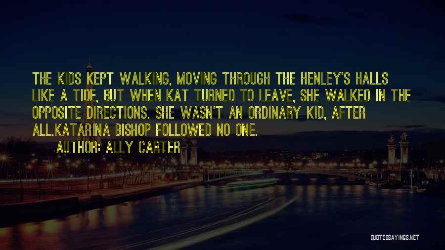 Ally Carter Quotes: The Kids Kept Walking, Moving Through The Henley's Halls Like A Tide, But When Kat Turned To Leave, She Walked