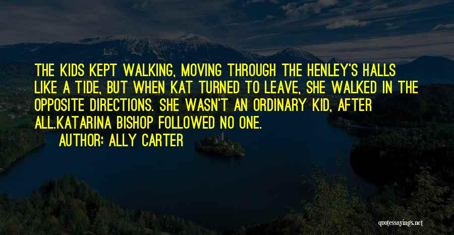 Ally Carter Quotes: The Kids Kept Walking, Moving Through The Henley's Halls Like A Tide, But When Kat Turned To Leave, She Walked