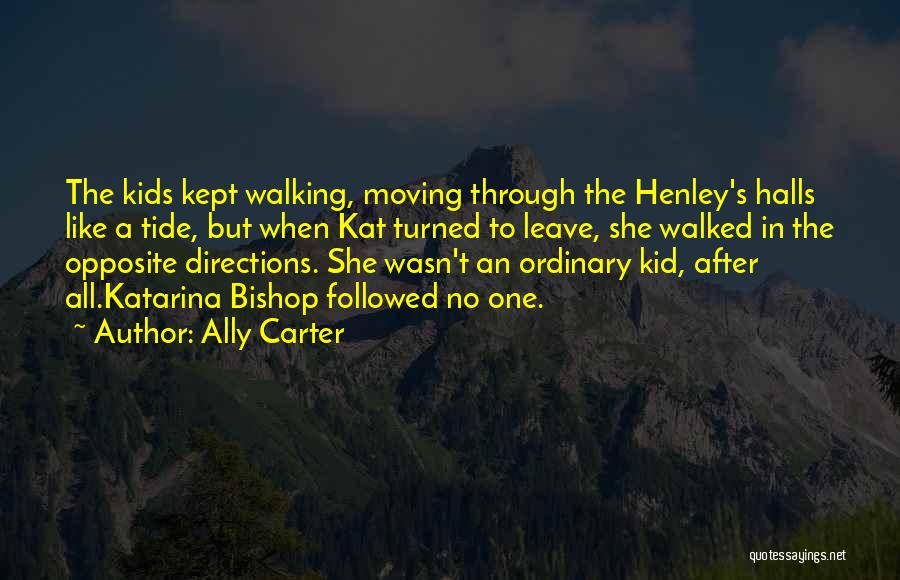 Ally Carter Quotes: The Kids Kept Walking, Moving Through The Henley's Halls Like A Tide, But When Kat Turned To Leave, She Walked