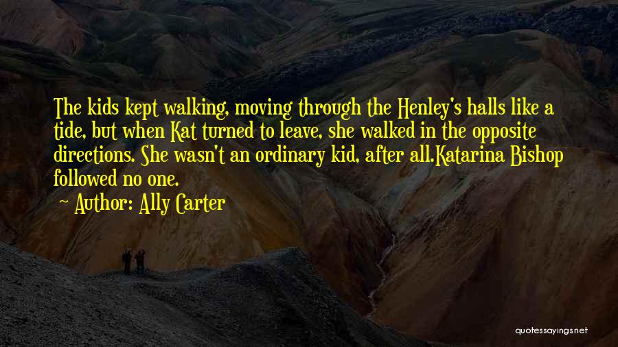 Ally Carter Quotes: The Kids Kept Walking, Moving Through The Henley's Halls Like A Tide, But When Kat Turned To Leave, She Walked