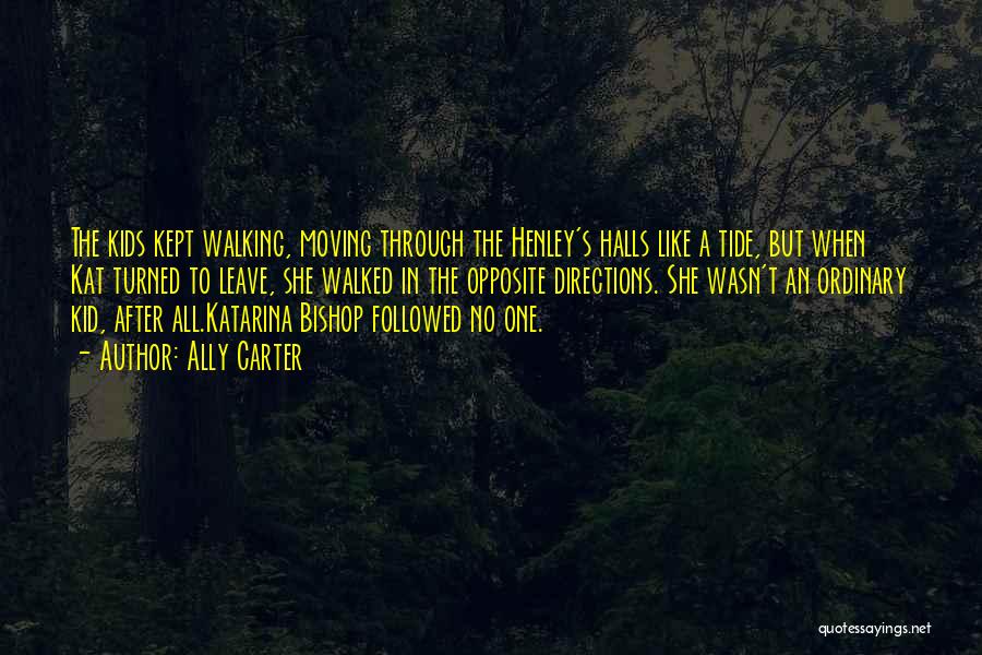 Ally Carter Quotes: The Kids Kept Walking, Moving Through The Henley's Halls Like A Tide, But When Kat Turned To Leave, She Walked