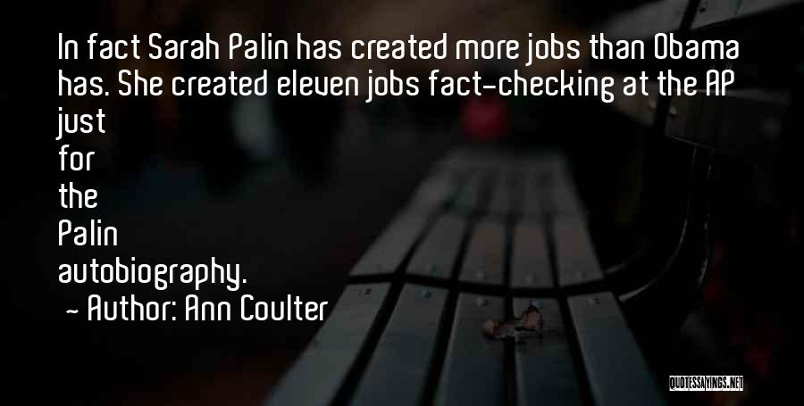 Ann Coulter Quotes: In Fact Sarah Palin Has Created More Jobs Than Obama Has. She Created Eleven Jobs Fact-checking At The Ap Just