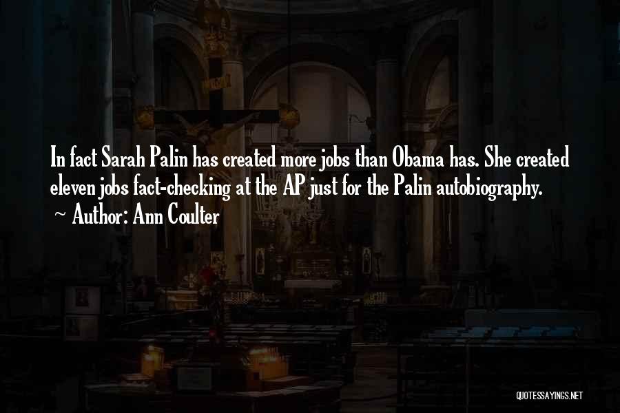 Ann Coulter Quotes: In Fact Sarah Palin Has Created More Jobs Than Obama Has. She Created Eleven Jobs Fact-checking At The Ap Just