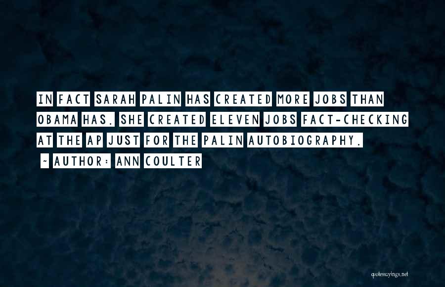 Ann Coulter Quotes: In Fact Sarah Palin Has Created More Jobs Than Obama Has. She Created Eleven Jobs Fact-checking At The Ap Just