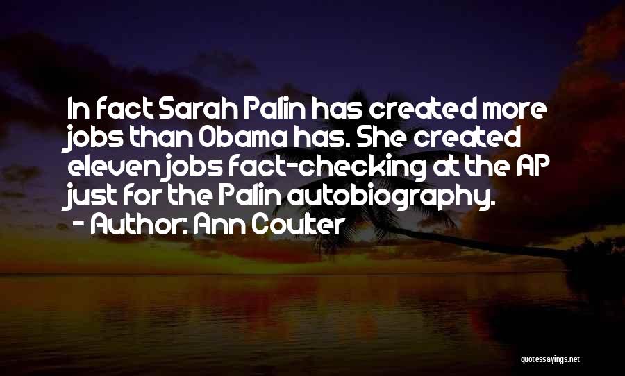 Ann Coulter Quotes: In Fact Sarah Palin Has Created More Jobs Than Obama Has. She Created Eleven Jobs Fact-checking At The Ap Just