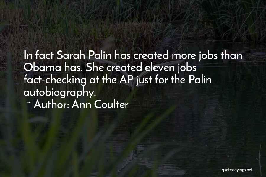 Ann Coulter Quotes: In Fact Sarah Palin Has Created More Jobs Than Obama Has. She Created Eleven Jobs Fact-checking At The Ap Just